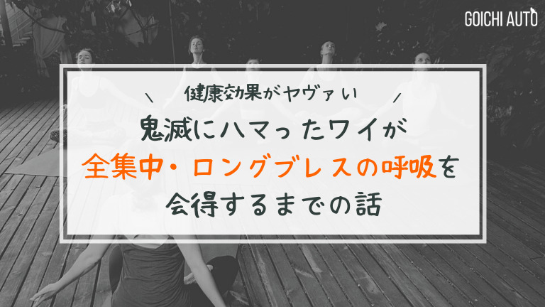 鬼滅にハマった筆者が 全集中ロングブレスの呼吸 を会得して体感した効果まとめ